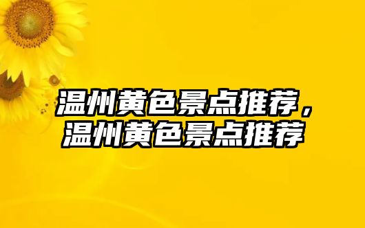 溫州黃色景點推薦，溫州黃色景點推薦