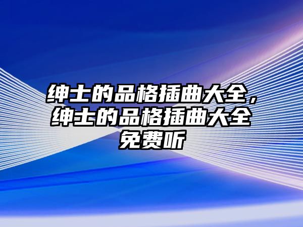 紳士的品格插曲大全，紳士的品格插曲大全免費聽