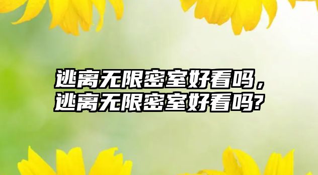 逃離無限密室好看嗎，逃離無限密室好看嗎?