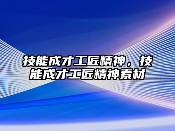 技能成才工匠精神，技能成才工匠精神素材