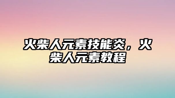 火柴人元素技能炎，火柴人元素教程