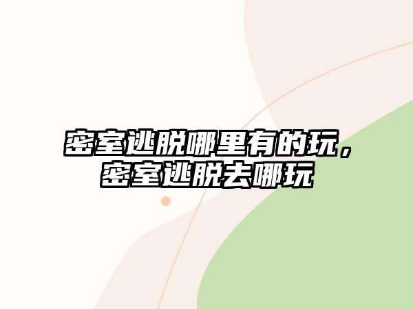 密室逃脫哪里有的玩，密室逃脫去哪玩
