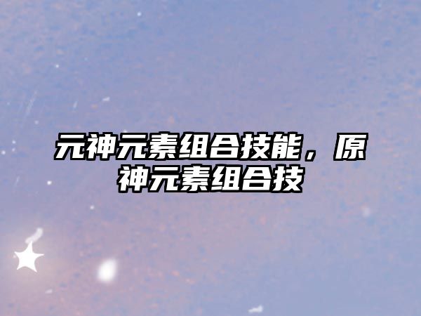 元神元素組合技能，原神元素組合技