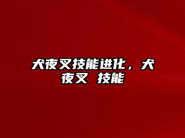 犬夜叉技能進化，犬夜叉 技能